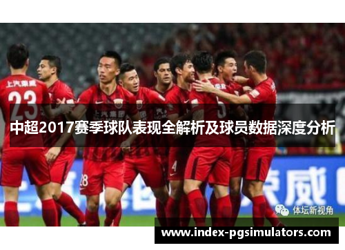 中超2017赛季球队表现全解析及球员数据深度分析