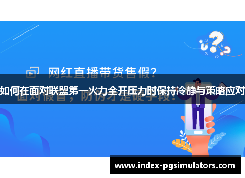 如何在面对联盟第一火力全开压力时保持冷静与策略应对