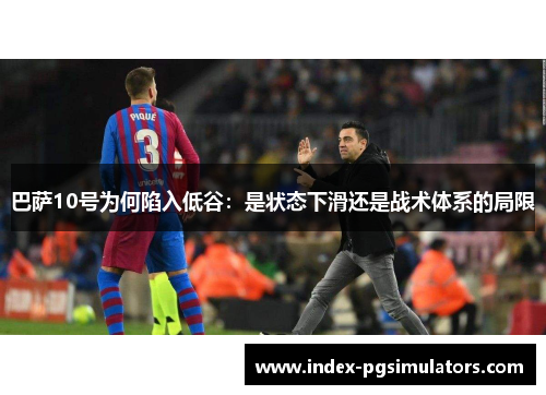巴萨10号为何陷入低谷：是状态下滑还是战术体系的局限