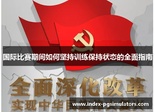 国际比赛期间如何坚持训练保持状态的全面指南