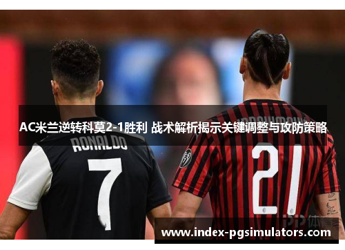 AC米兰逆转科莫2-1胜利 战术解析揭示关键调整与攻防策略