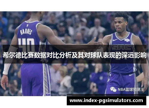 希尔德比赛数据对比分析及其对球队表现的深远影响