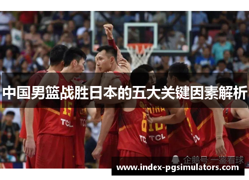 中国男篮战胜日本的五大关键因素解析