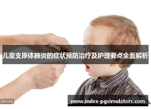 儿童支原体肺炎的症状预防治疗及护理要点全面解析