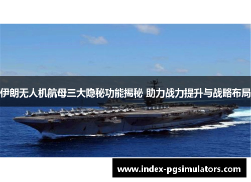 伊朗无人机航母三大隐秘功能揭秘 助力战力提升与战略布局