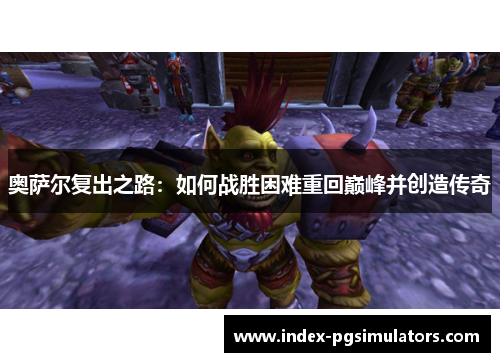 奥萨尔复出之路：如何战胜困难重回巅峰并创造传奇