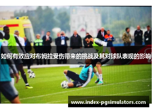 如何有效应对布姆拉受伤带来的挑战及其对球队表现的影响