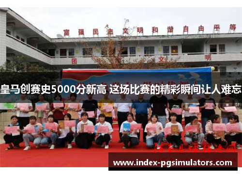 皇马创赛史5000分新高 这场比赛的精彩瞬间让人难忘