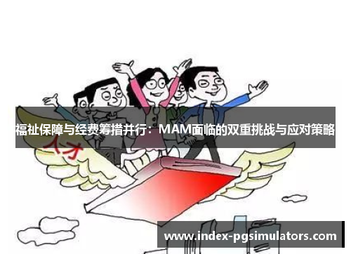 福祉保障与经费筹措并行：MAM面临的双重挑战与应对策略
