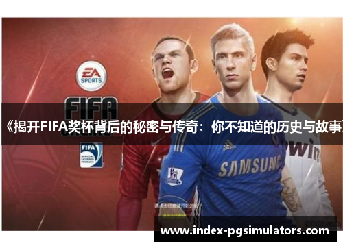 《揭开FIFA奖杯背后的秘密与传奇：你不知道的历史与故事》