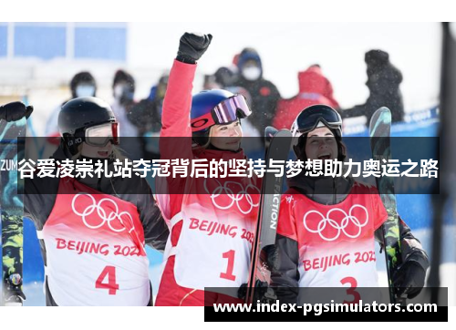 谷爱凌崇礼站夺冠背后的坚持与梦想助力奥运之路 谷爱凌崇礼站夺冠背后的坚持与梦想助力奥运之路