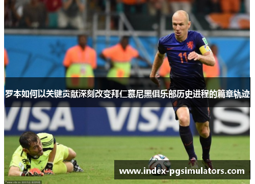 罗本如何以关键贡献深刻改变拜仁慕尼黑俱乐部历史进程的篇章轨迹 罗本如何以关键贡献深刻改变拜仁慕尼黑俱乐部历史进程的篇章轨迹