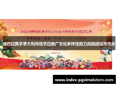 迪巴拉携手意大利传统节日推广文化多样性助力民族团结与传承 迪巴拉携手意大利传统节日推广文化多样性助力民族团结与传承