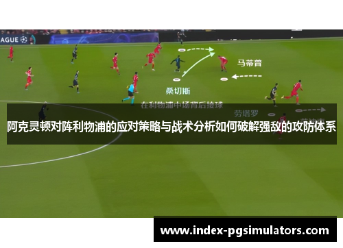 阿克灵顿对阵利物浦的应对策略与战术分析如何破解强敌的攻防体系