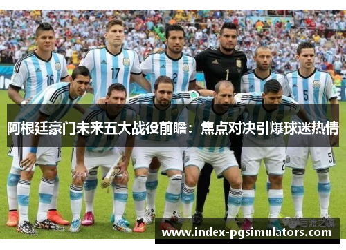 阿根廷豪门未来五大战役前瞻：焦点对决引爆球迷热情