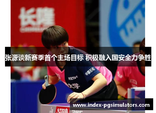 张源谈新赛季首个主场目标 积极融入国安全力争胜