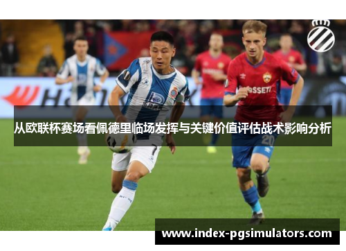 从欧联杯赛场看佩德里临场发挥与关键价值评估战术影响分析