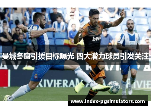 曼城冬窗引援目标曝光 四大潜力球员引发关注