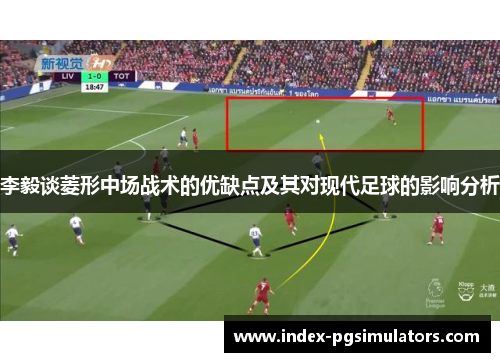 李毅谈菱形中场战术的优缺点及其对现代足球的影响分析