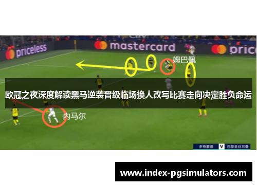 欧冠之夜深度解读黑马逆袭晋级临场换人改写比赛走向决定胜负命运