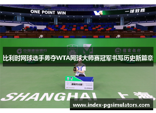 比利时网球选手勇夺WTA网球大师赛冠军书写历史新篇章